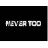 NEVER TOO